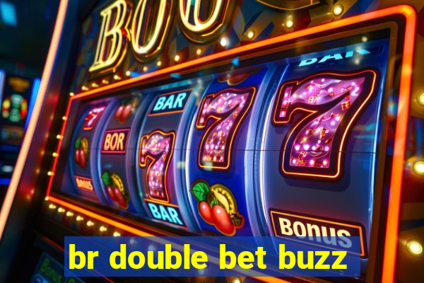 br double bet buzz